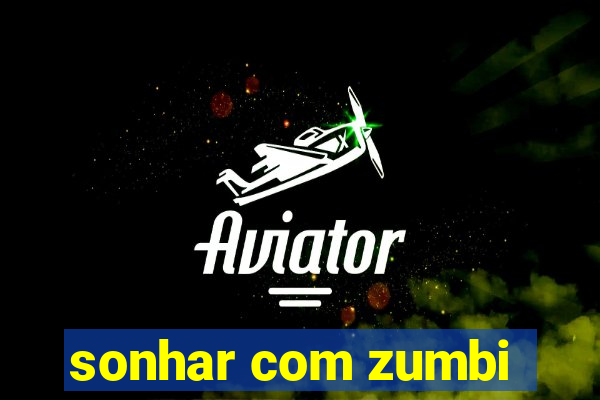 sonhar com zumbi